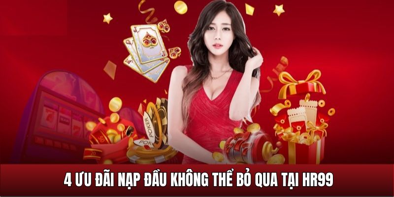 4 ưu đãi nạp đầu nổi bật nhất khi trở thành hội viên mới tại HR99