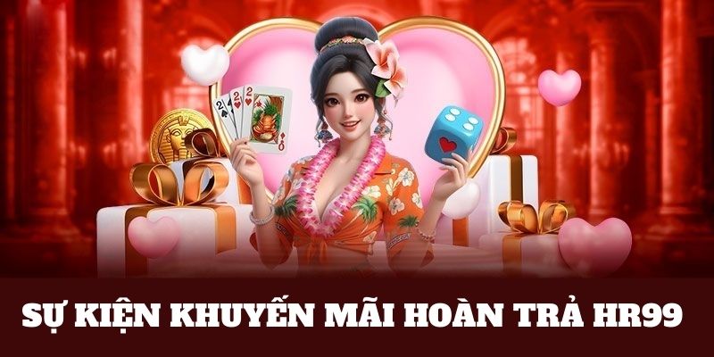 Sự kiện hoàn trả có mặt tại HR99 nhà cái 