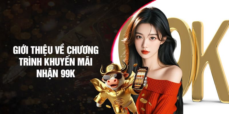 Giới thiệu qua một số thông tin về sự kiện đăng ký mới nhận 99k