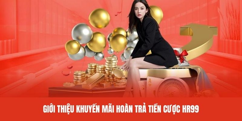 Giới thiệu khuyến mãi hoàn trả tiền cược tại HR99 