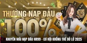 Khuyến Mãi Nạp Đầu HR99 - Cơ Hội Không Thể Bỏ Lỡ 2025