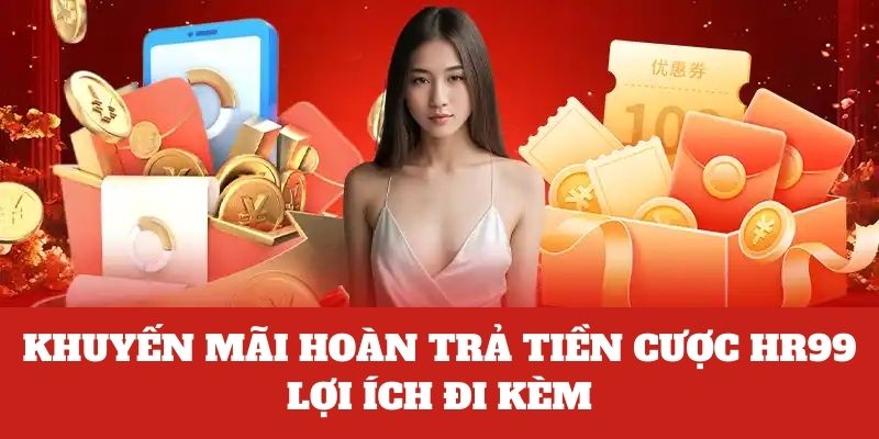 Lợi ích khuyến mãi hoàn trả tại HR99 dành cho thành viên 